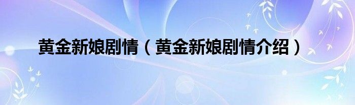 黄金新娘剧情（黄金新娘剧情介绍）