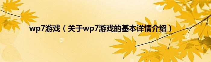 wp7游戏（关于wp7游戏的基本详情介绍）