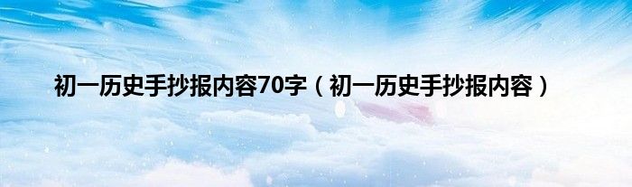 初一历史手抄报内容70字（初一历史手抄报内容）